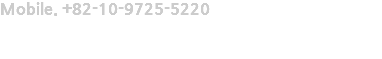 Mobile. +82-10-9725-5220